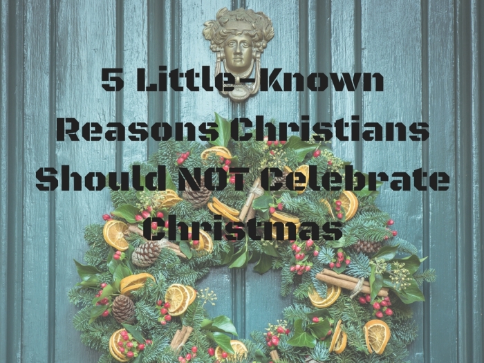 5 Little-Known Reasons Christians Should NOT Celebrate Christmas
