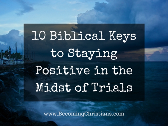 10 Biblical Keys to Staying Positive in the Midst of Trials