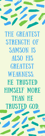 The greatest strength of Samson is also his greatest weakness. he trusted himself more than he trusted God.