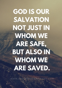 God is our salvation not just in whom we are safe, but also in whom we are saved.