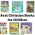 Best Christian books for children updated monthly