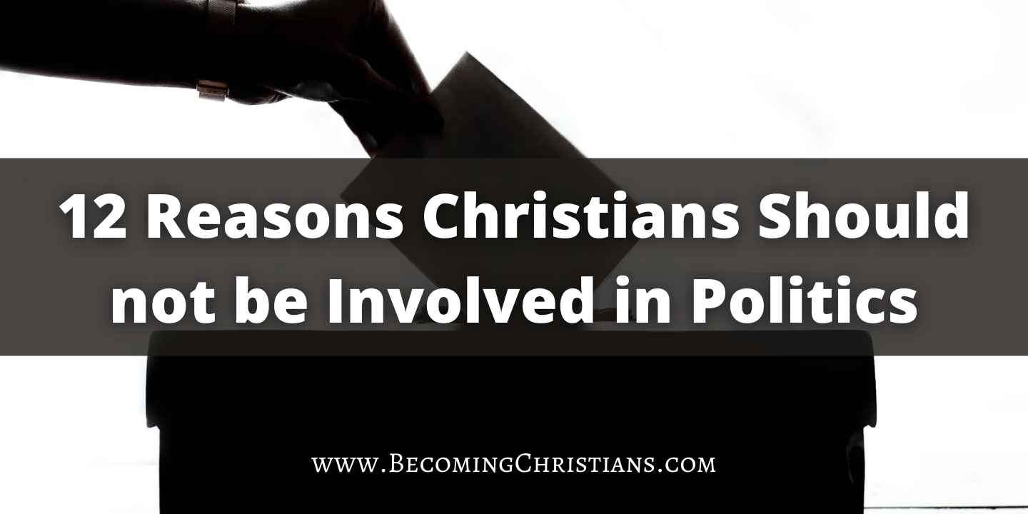 12 Reasons Christians Should not be Involved in Politics
