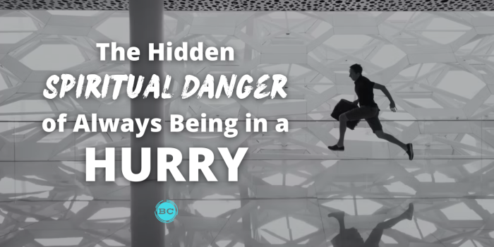 The Hidden Spiritual Danger of Always Being in a HURRY