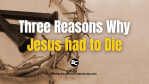 Three Reasons Why Jesus had to Die